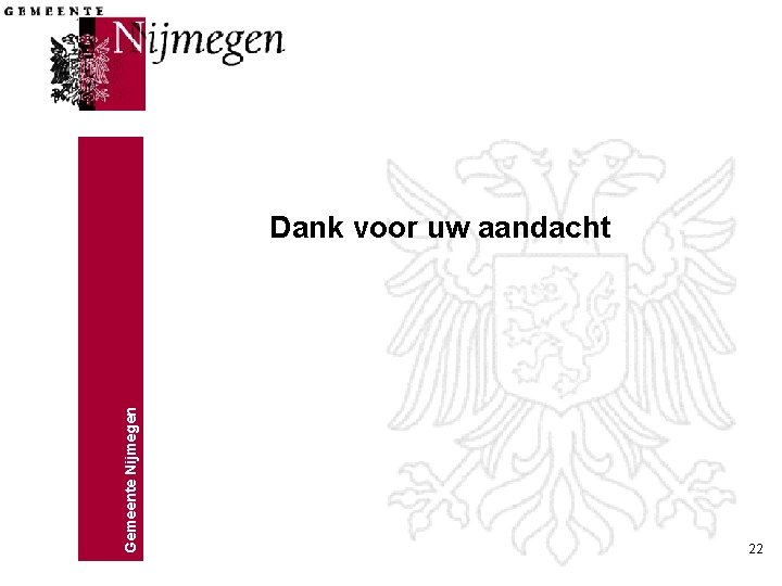 Gemeente Nijmegen Dank voor uw aandacht 22 Gemeente Nijmegen Dank voor uw aandacht 22