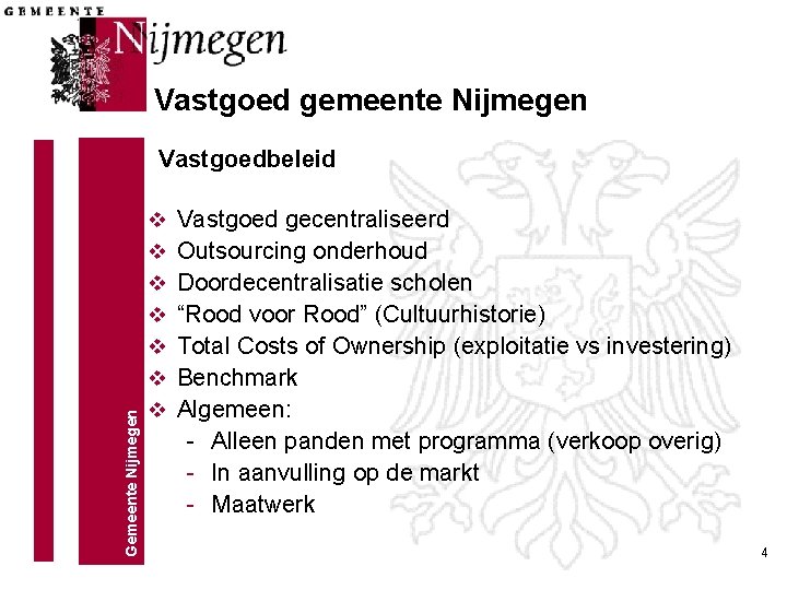 Vastgoed gemeente Nijmegen Gemeente Nijmegen Vastgoedbeleid v v v v Vastgoed gecentraliseerd Outsourcing onderhoud Vastgoed gemeente Nijmegen Gemeente Nijmegen Vastgoedbeleid v v v v Vastgoed gecentraliseerd Outsourcing onderhoud