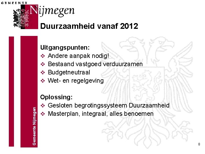 Duurzaamheid vanaf 2012 Gemeente Nijmegen Uitgangspunten: v Andere aanpak nodig! v Bestaand vastgoed verduurzamen Duurzaamheid vanaf 2012 Gemeente Nijmegen Uitgangspunten: v Andere aanpak nodig! v Bestaand vastgoed verduurzamen
