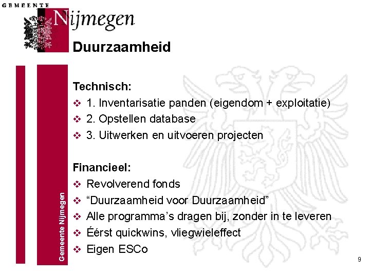 Duurzaamheid Gemeente Nijmegen Technisch: v 1. Inventarisatie panden (eigendom + exploitatie) v 2. Opstellen Duurzaamheid Gemeente Nijmegen Technisch: v 1. Inventarisatie panden (eigendom + exploitatie) v 2. Opstellen