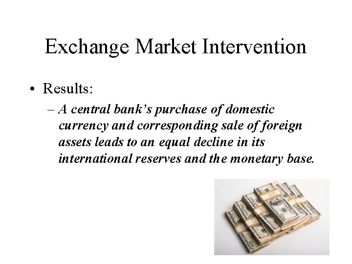 Exchange Market Intervention • Results: – A central bank’s purchase of domestic currency and