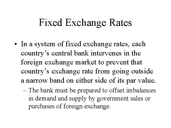 Fixed Exchange Rates • In a system of fixed exchange rates, each country’s central