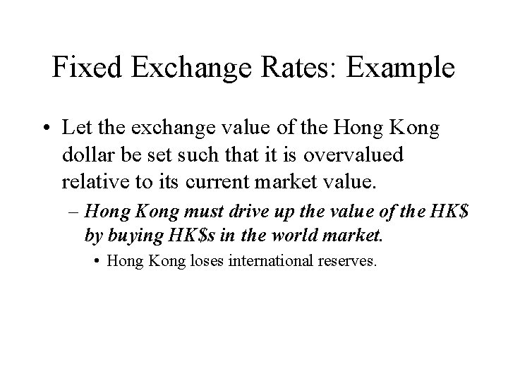 Fixed Exchange Rates: Example • Let the exchange value of the Hong Kong dollar