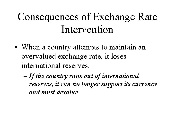 Consequences of Exchange Rate Intervention • When a country attempts to maintain an overvalued