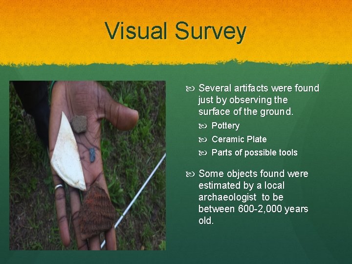 Visual Survey Several artifacts were found just by observing the surface of the ground.