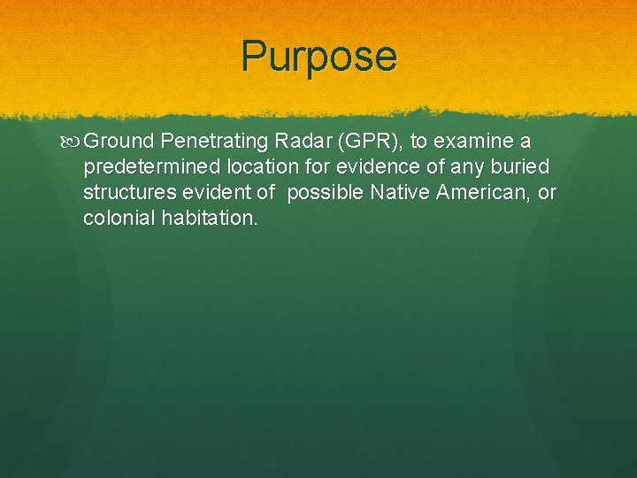 Purpose Ground Penetrating Radar (GPR), to examine a predetermined location for evidence of any