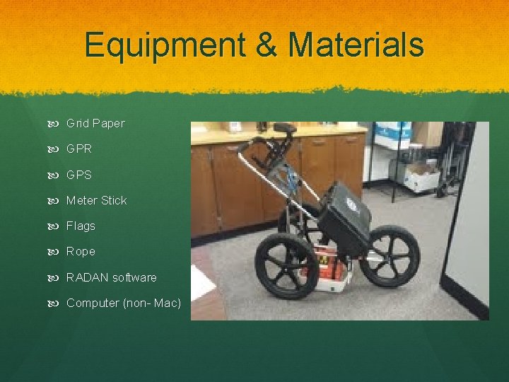 Equipment & Materials Grid Paper GPR GPS Meter Stick Flags Rope RADAN software Computer