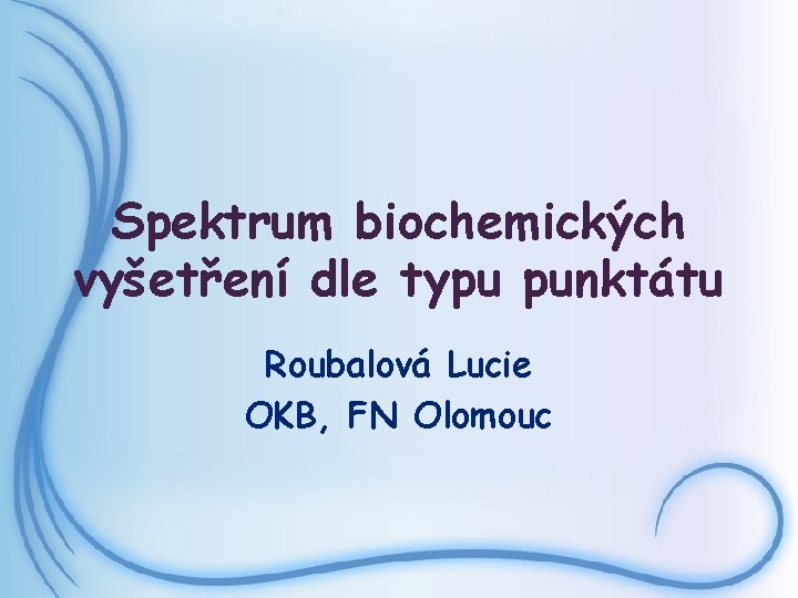 Spektrum biochemických vyšetření dle typu punktátu Roubalová Lucie OKB, FN Olomouc 