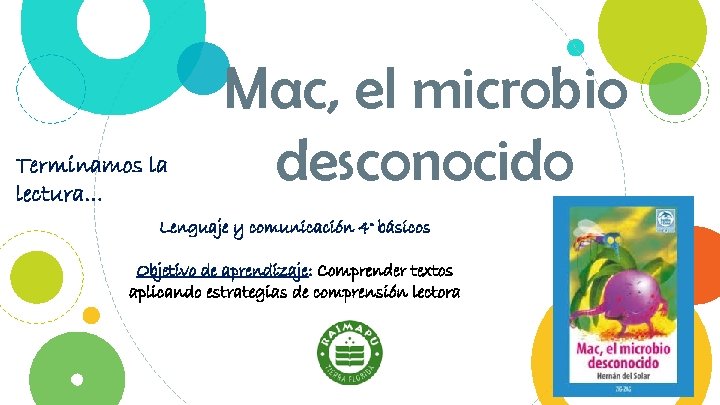 Terminamos la lectura… Mac, el microbio desconocido Lenguaje y comunicación 4° básicos Objetivo de