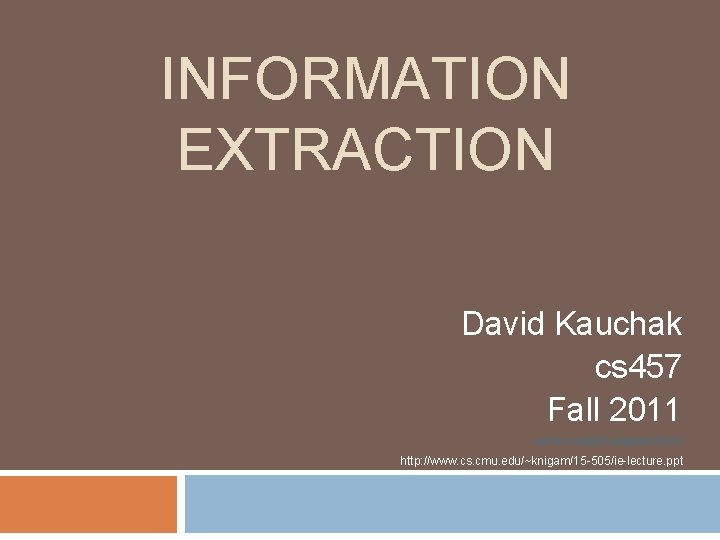 INFORMATION EXTRACTION David Kauchak cs 457 Fall 2011 some content adapted from: http: //www.