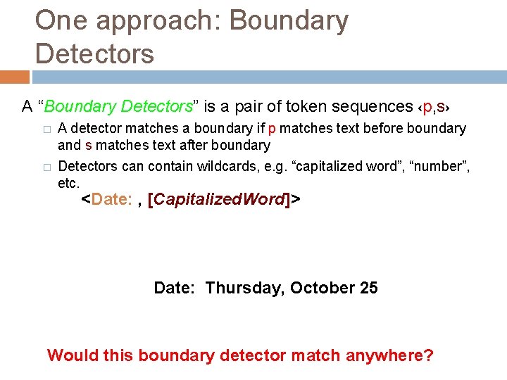 One approach: Boundary Detectors A “Boundary Detectors” is a pair of token sequences ‹p,