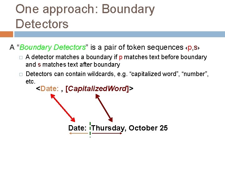 One approach: Boundary Detectors A “Boundary Detectors” is a pair of token sequences ‹p,