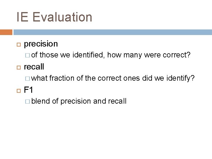 IE Evaluation precision � of those we identified, how many were correct? recall �
