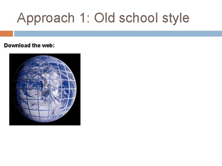Approach 1: Old school style Download the web: 