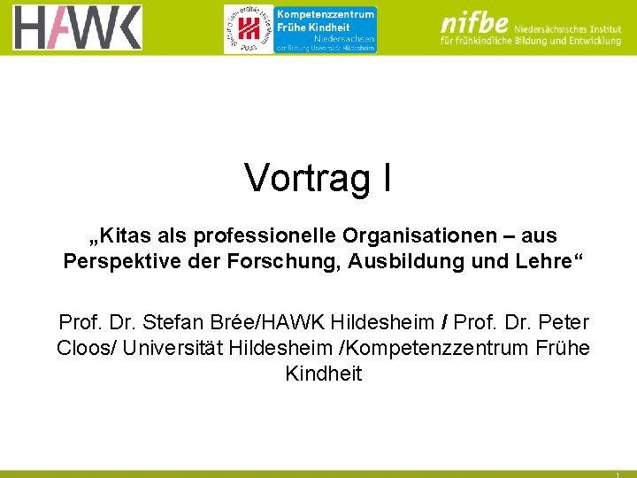 Vortrag I „Kitas als professionelle Organisationen – aus Perspektive der Forschung, Ausbildung und Lehre“ Vortrag I „Kitas als professionelle Organisationen – aus Perspektive der Forschung, Ausbildung und Lehre“