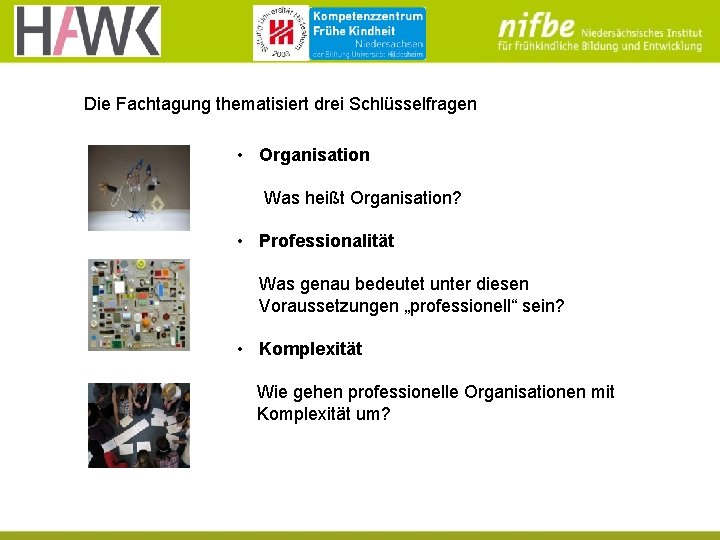 Die Fachtagung thematisiert drei Schlüsselfragen • Organisation Was heißt Organisation? • Professionalität Was genau Die Fachtagung thematisiert drei Schlüsselfragen • Organisation Was heißt Organisation? • Professionalität Was genau