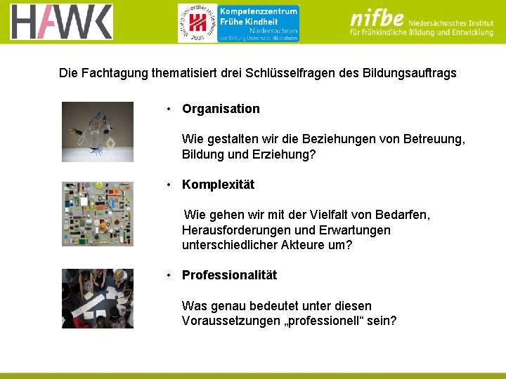 Die Fachtagung thematisiert drei Schlüsselfragen des Bildungsauftrags • Organisation Wie gestalten wir die Beziehungen Die Fachtagung thematisiert drei Schlüsselfragen des Bildungsauftrags • Organisation Wie gestalten wir die Beziehungen