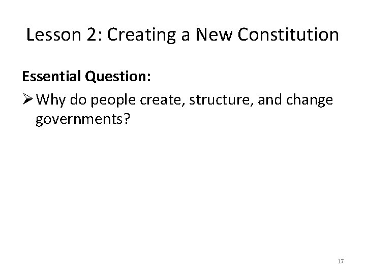 Lesson 2: Creating a New Constitution Essential Question: Ø Why do people create, structure,