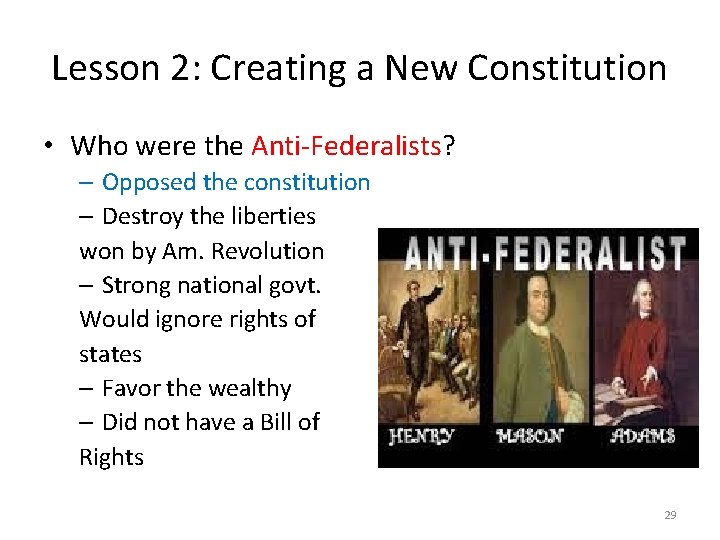 Lesson 2: Creating a New Constitution • Who were the Anti-Federalists? – Opposed the