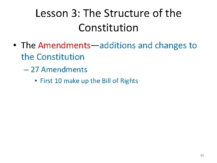 Lesson 3: The Structure of the Constitution • The Amendments—additions and changes to the