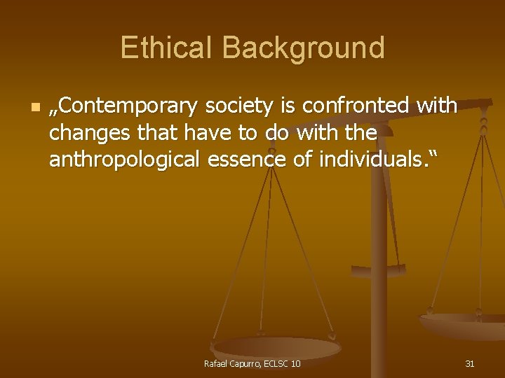 Ethical Background n „Contemporary society is confronted with changes that have to do with