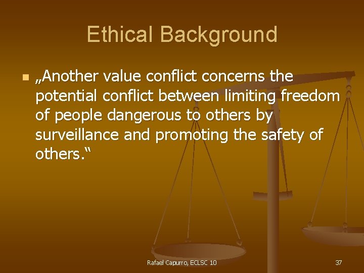 Ethical Background n „Another value conflict concerns the potential conflict between limiting freedom of
