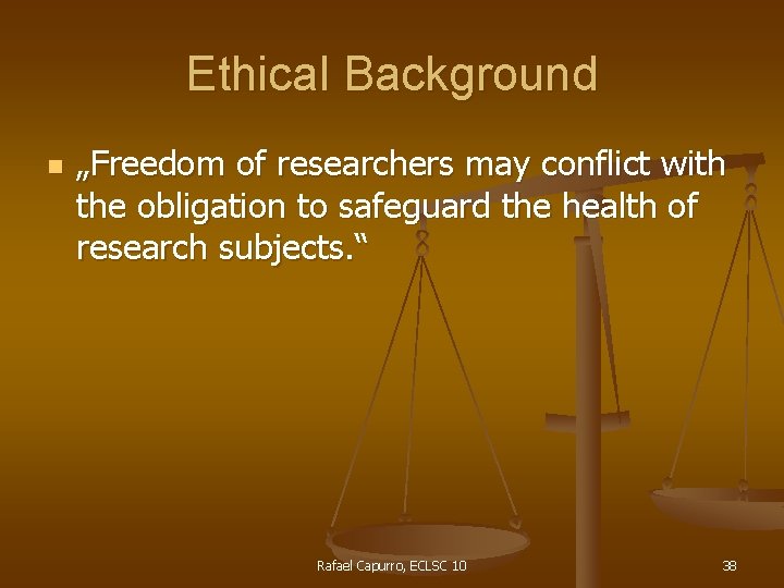 Ethical Background n „Freedom of researchers may conflict with the obligation to safeguard the