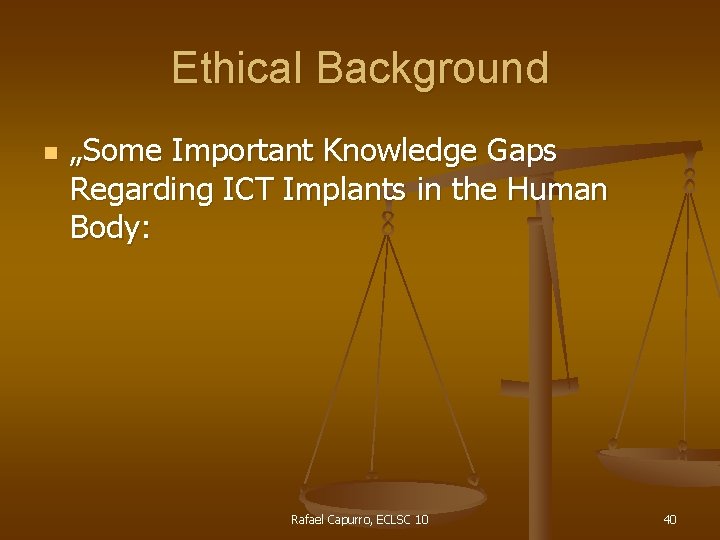 Ethical Background n „Some Important Knowledge Gaps Regarding ICT Implants in the Human Body: