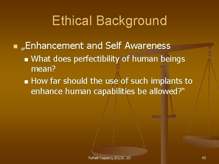 Ethical Background n „Enhancement and Self Awareness What does perfectibility of human beings mean?