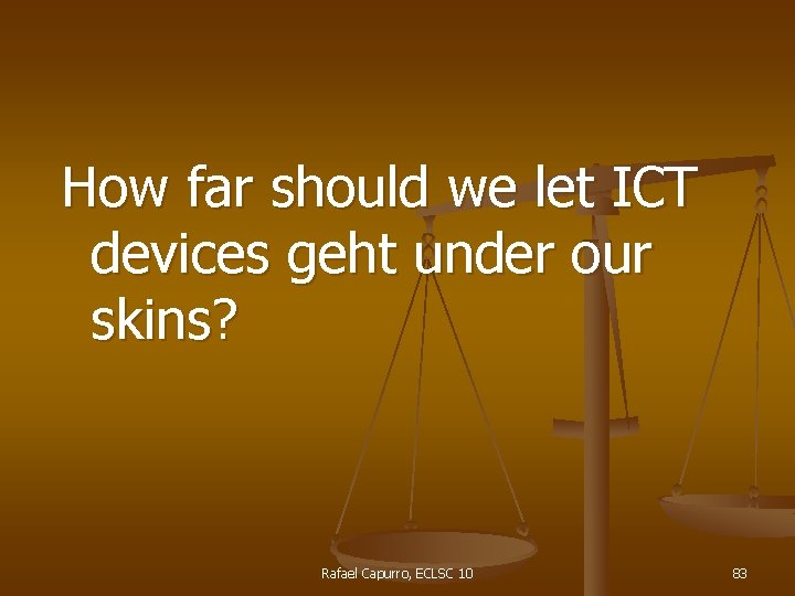 How far should we let ICT devices geht under our skins? Rafael Capurro, ECLSC