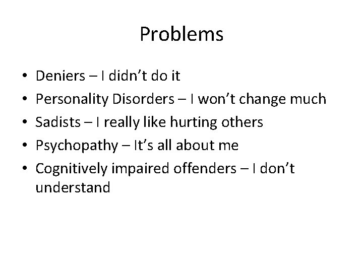 Problems • • • Deniers – I didn’t do it Personality Disorders – I