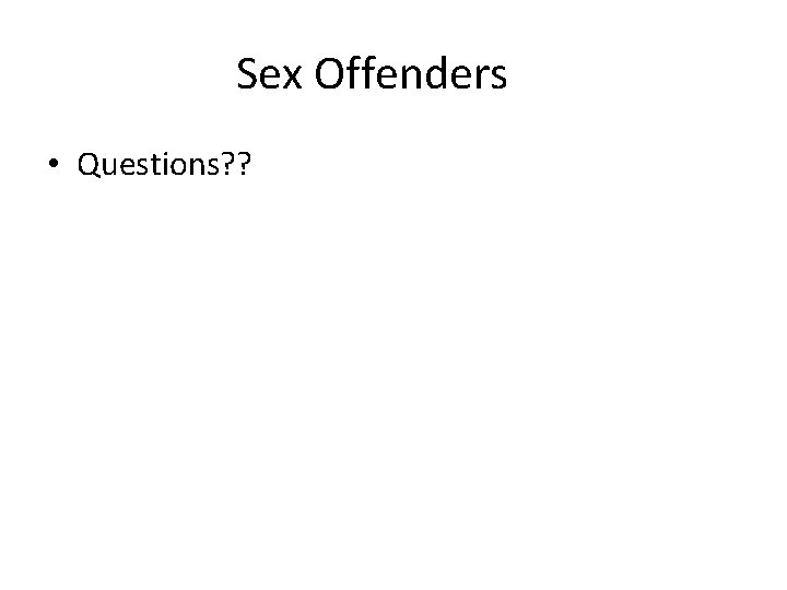 Sex Offenders • Questions? ? 