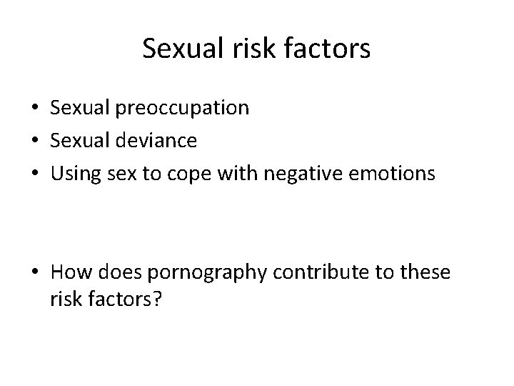 Sexual risk factors • Sexual preoccupation • Sexual deviance • Using sex to cope