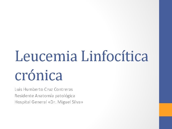 Leucemia Linfocítica crónica Luis Humberto Cruz Contreras Residente Anatomía patológica Hospital General «Dr. Miguel