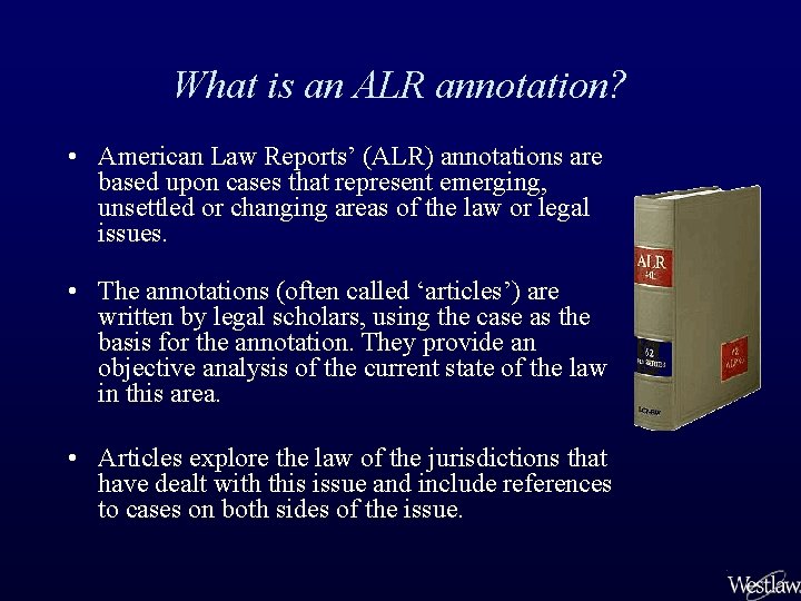 What is an ALR annotation? • American Law Reports’ (ALR) annotations are based upon