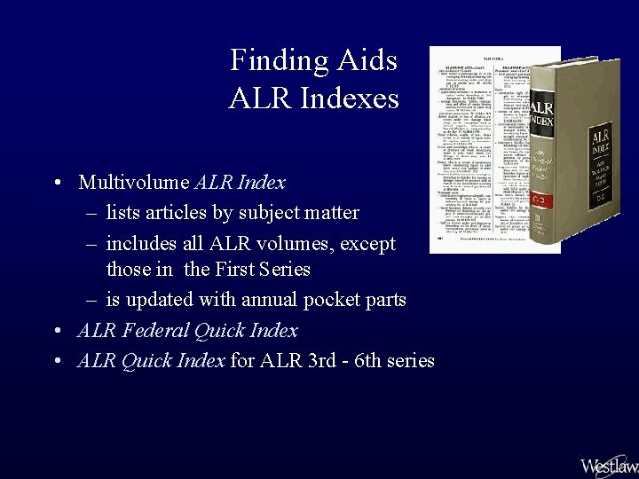 Finding Aids ALR Indexes • Multivolume ALR Index – lists articles by subject matter