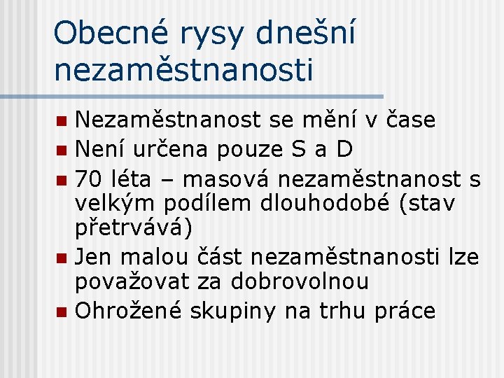 Obecné rysy dnešní nezaměstnanosti Nezaměstnanost se mění v čase n Není určena pouze S