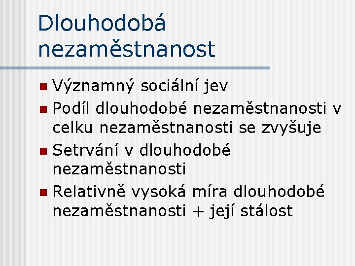 Dlouhodobá nezaměstnanost Významný sociální jev n Podíl dlouhodobé nezaměstnanosti v celku nezaměstnanosti se zvyšuje