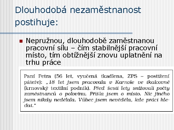 Dlouhodobá nezaměstnanost postihuje: n Nepružnou, dlouhodobě zaměstnanou pracovní sílu – čím stabilnější pracovní místo,