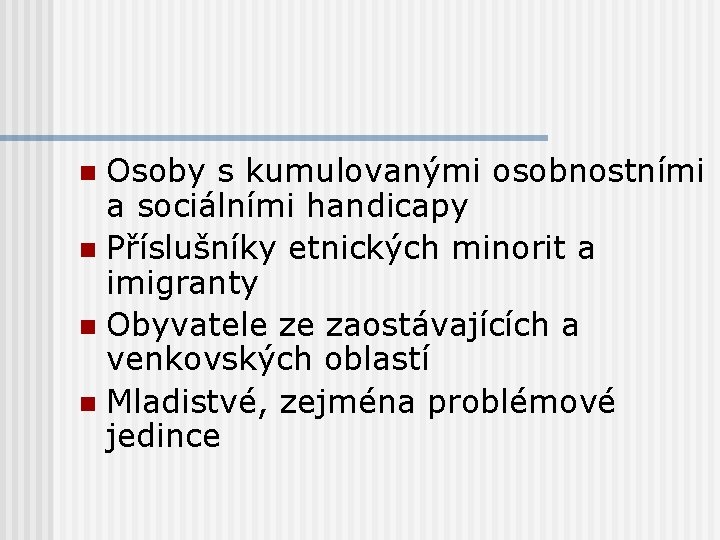 Osoby s kumulovanými osobnostními a sociálními handicapy n Příslušníky etnických minorit a imigranty n