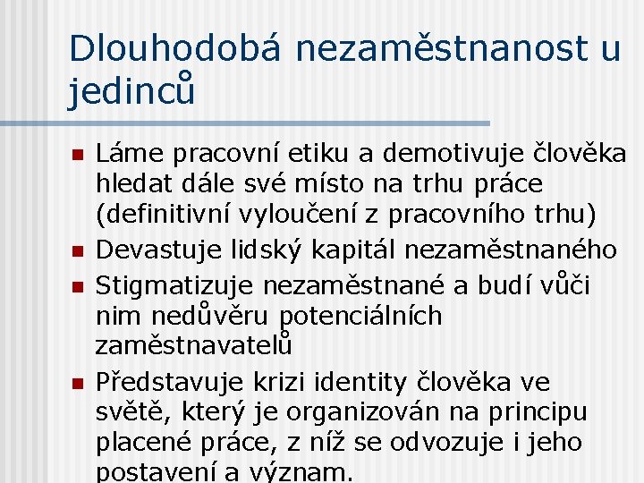 Dlouhodobá nezaměstnanost u jedinců n n Láme pracovní etiku a demotivuje člověka hledat dále