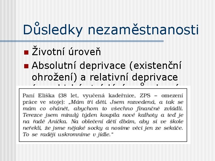 Důsledky nezaměstnanosti Životní úroveň n Absolutní deprivace (existenční ohrožení) a relativní deprivace (psychické strádání