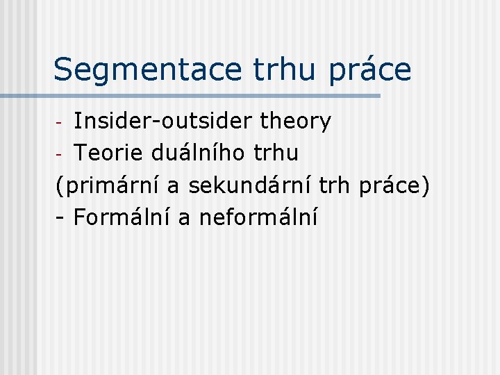 Segmentace trhu práce Insider-outsider theory - Teorie duálního trhu (primární a sekundární trh práce)