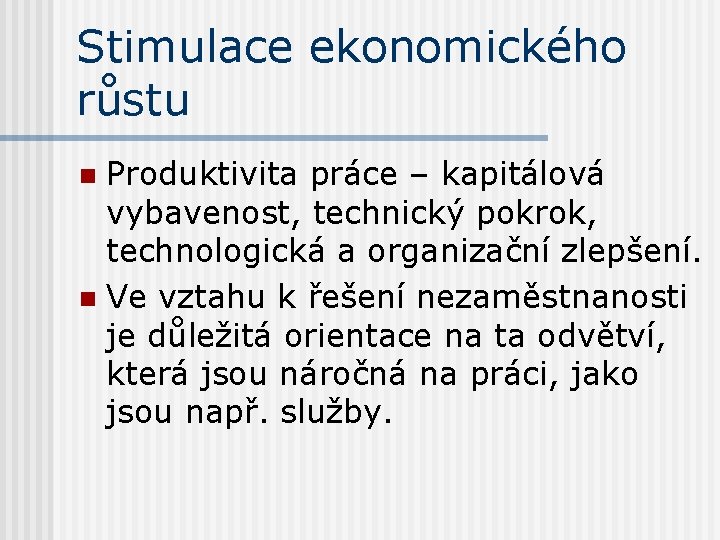 Stimulace ekonomického růstu Produktivita práce – kapitálová vybavenost, technický pokrok, technologická a organizační zlepšení.