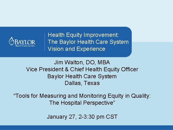 Health Equity Improvement: The Baylor Health Care System Vision and Experience Jim Walton, DO,