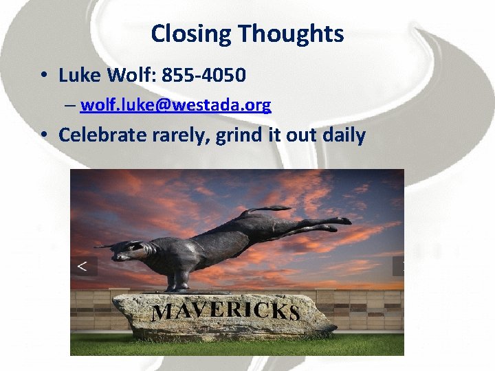 Closing Thoughts • Luke Wolf: 855 -4050 – wolf. luke@westada. org • Celebrate rarely,