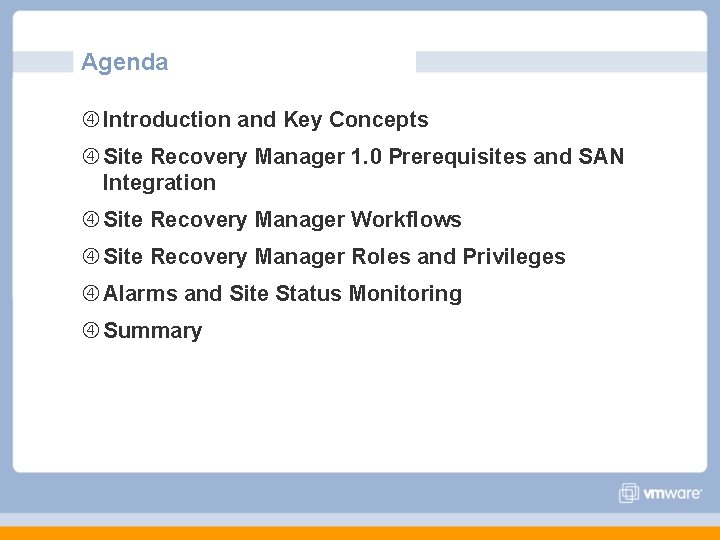 Agenda Introduction and Key Concepts Site Recovery Manager 1. 0 Prerequisites and SAN Integration Agenda Introduction and Key Concepts Site Recovery Manager 1. 0 Prerequisites and SAN Integration