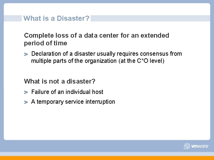 What is a Disaster? Complete loss of a data center for an extended period What is a Disaster? Complete loss of a data center for an extended period