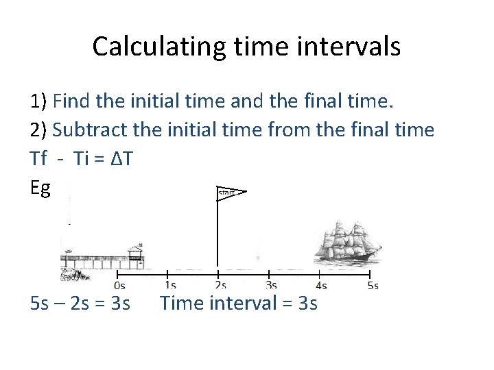 Calculating time intervals 1) Find the initial time and the final time. 2) Subtract