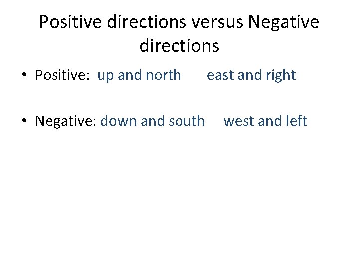 Positive directions versus Negative directions • Positive: up and north • Negative: down and